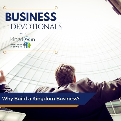 Why Build a Kingdom Business? 